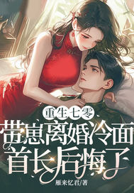 重生七零，带崽离婚冷面首长后悔了